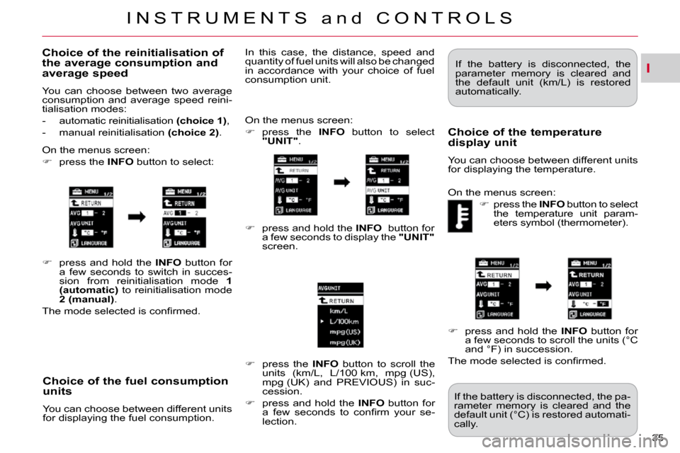 Citroen C CROSSER DAG 2009.5 1.G Owners Guide I
I N S T R U M E N T S   a n d   C O N T R O L S
35 
� � �C�h�o�i�c�e� �o�f� �t�h�e� �f�u�e�l� �c�o�n�s�u�m�p�t�i�o�n� units 
 You can choose between different units  
for displaying the fuel consump