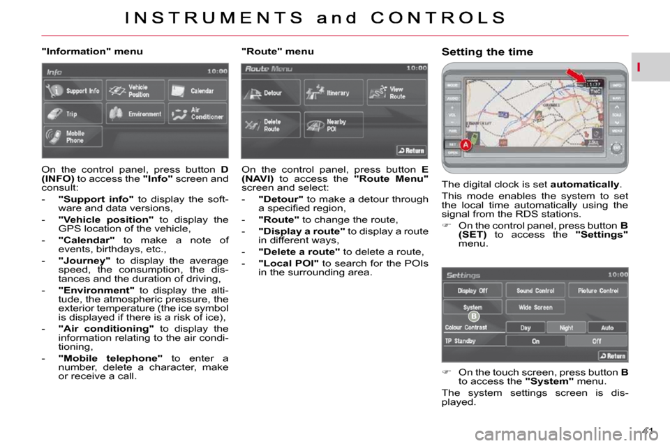 Citroen C CROSSER DAG 2009.5 1.G Owners Manual I
41 
  Setting the time 
 The digital clock is set  �a�u�t�o�m�a�t�i�c�a�l�l�y . 
 This  mode  enables  the  system  to  set  
the  local  time  automatically  using  the 
signal from the RDS station