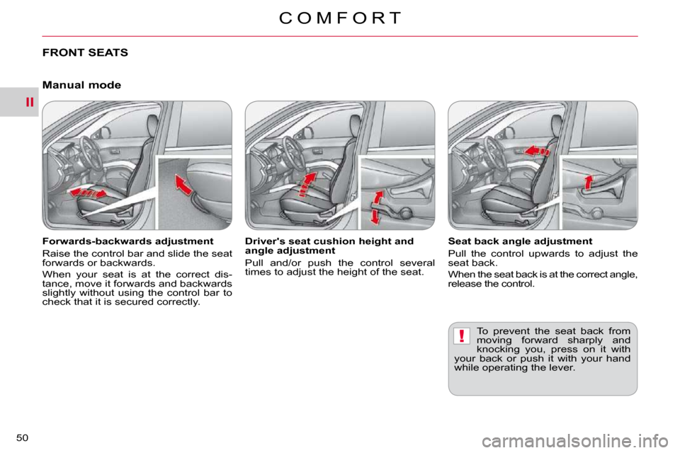 Citroen C CROSSER DAG 2009.5 1.G Service Manual II
!
C O M F O R T
50 
FRONT SEATS   
� � �F�o�r�w�a�r�d�s�-�b�a�c�k�w�a�r�d�s� �a�d�j�u�s�t�m�e�n�t�  
 Raise the control bar and slide the seat  
�f�o�r�w�a�r�d�s� �o�r� �b�a�c�k�w�a�r�d�s�.�  
 Whe