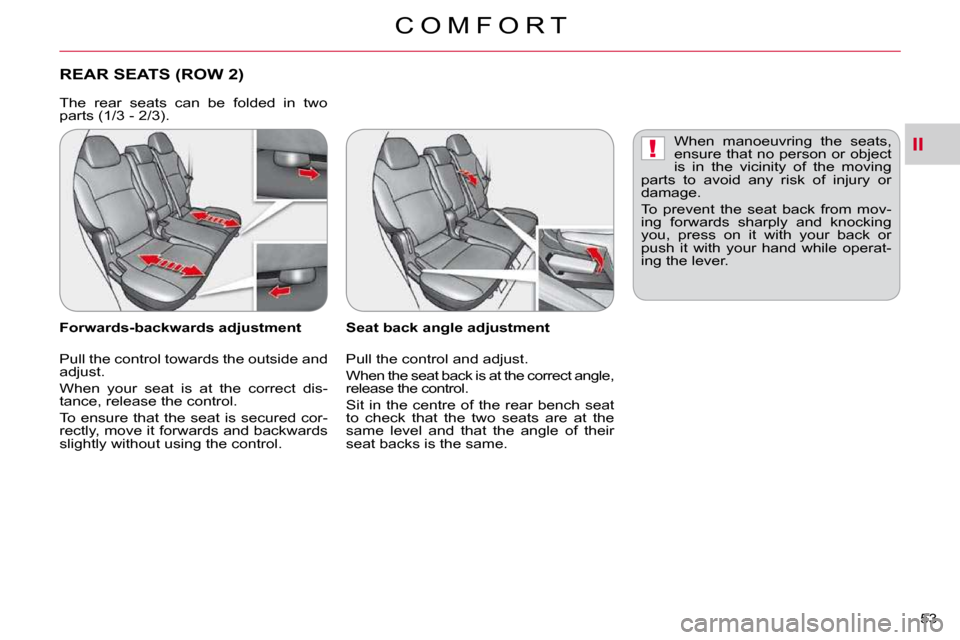 Citroen C CROSSER DAG 2009.5 1.G Owners Manual II!
C O M F O R T
53 
REAR SEATS (ROW 2) 
  Seat back angle adjustment  
� �P�u�l�l� �t�h�e� �c�o�n�t�r�o�l� �a�n�d� �a�d�j�u�s�t�.�  
 When the seat back is at the correct angle,  
�r�e�l�e�a�s�e� �t