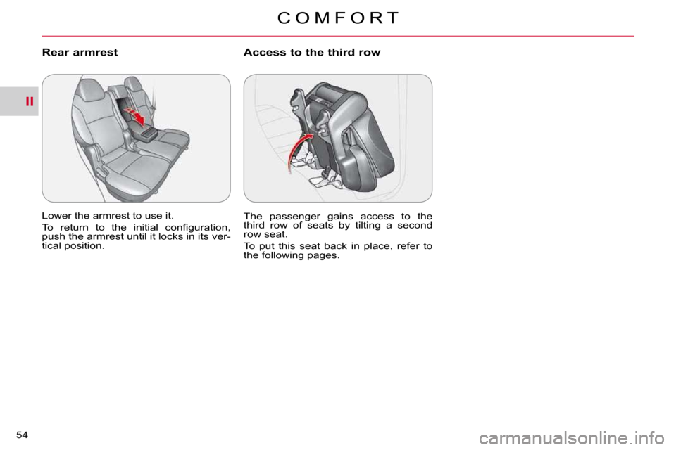 Citroen C CROSSER DAG 2009.5 1.G Workshop Manual II
C O M F O R T
54 
Rear armrest 
� �L�o�w�e�r� �t�h�e� �a�r�m�r�e�s�t� �t�o� �u�s�e� �i�t�.�  
� �T�o�  �r�e�t�u�r�n�  �t�o�  �t�h�e�  �i�n�i�t�i�a�l�  �c�o�n�ﬁ� �g�u�r�a�t�i�o�n�,�  
�p�u�s�h� �t