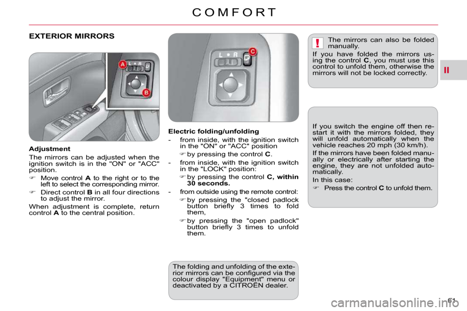 Citroen C CROSSER DAG 2009.5 1.G User Guide II
!
C O M F O R T
61 
EXTERIOR MIRRORS  
  Adjustment  
 The  mirrors  can  be  adjusted  when  the  
ignition  switch  is  in  the  "ON"  or  "ACC" 
�p�o�s�i�t�i�o�n�.�  
   
�    Move  control  