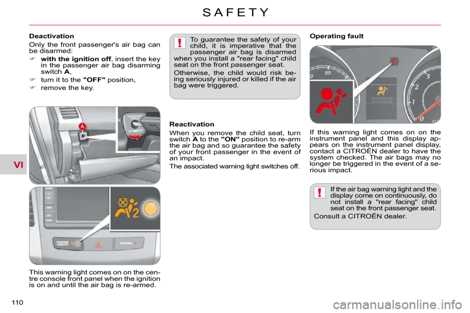 Citroen C CROSSER 2009.5 1.G Owners Manual VI
!
!
S A F E T Y
110 
� �I�f� �t�h�e� �a�i�r� �b�a�g� �w�a�r�n�i�n�g� �l�i�g�h�t� �a�n�d� �t�h�e�  
�d�i�s�p�l�a�y� �c�o�m�e� �o�n� �c�o�n�t�i�n�u�o�u�s�l�y�,� �d�o� 
�n�o�t�  �i�n�s�t�a�l�l�  �a�  