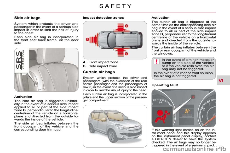 Citroen C CROSSER 2009.5 1.G Owners Manual VI
!
S A F E T Y
111 
Side air bags 
� �S�y�s�t�e�m�  �w�h�i�c�h�  �p�r�o�t�e�c�t�s�  �t�h�e�  �d�r�i�v�e�r�  �a�n�d�  
�p�a�s�s�e�n�g�e�r� �i�n� �t�h�e� �e�v�e�n�t� �o�f� �a� �s�e�r�i�o�u�s� �s�i�d�e