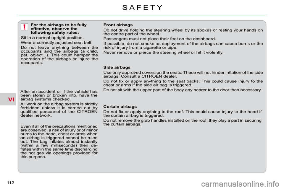 Citroen C CROSSER 2009.5 1.G Owners Manual VI
!
S A F E T Y
112 
   Side airbags  
� �U�s�e� �o�n�l�y� �a�p�p�r�o�v�e�d� �c�o�v�e�r�s� �o�n� �t�h�e� �s�e�a�t�s�.� �T�h�e�s�e� �w�i�l�l� �n�o�t� �h�i�n�d�e�r� �i�n�ﬂ� �a�t�i�o�n� �o�f� �t�h�e� 