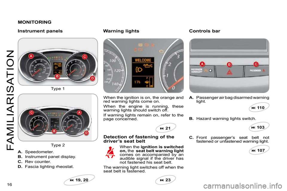 Citroen C CROSSER 2009.5 1.G User Guide 16 
FAMILIARISATION
  MONITORING  
  Instrument panels   Controls bar 
� �W�h�e�n� �t�h�e� �i�g�n�i�t�i�o�n� �i�s� �o�n�,� �t�h�e� �o�r�a�n�g�e� �a�n�d� red warning lights come on. 
� �W�h�e�n�  �t�h�