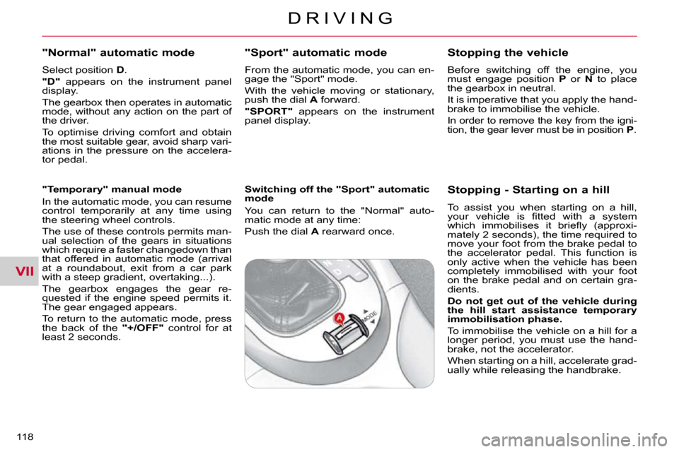 Citroen C CROSSER 2009.5 1.G Owners Manual VII
D R I V I N G
118 
  "Normal" automatic mode 
  Select position  D . 
  
"D"    appears  on  the  instrument  panel 
display.  
 The gearbox then operates in automatic  
mode,  without  any  actio