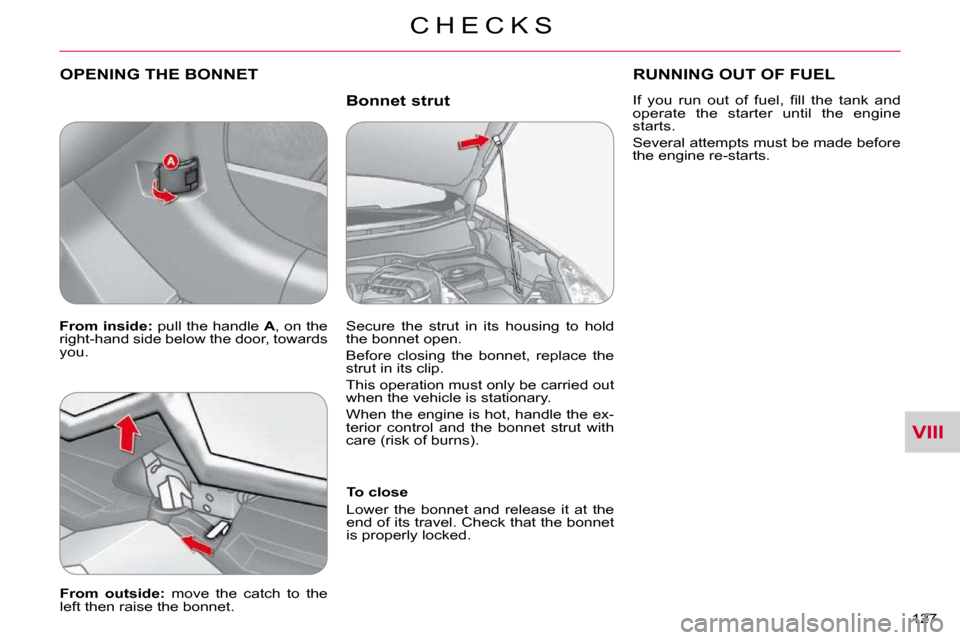 Citroen C CROSSER 2009.5 1.G Owners Manual VIII
C H E C K S
127 
  Bonnet strut 
 OPENING THE BONNET 
  To close  
 Lower  the  bonnet  and  release  it  at  the  
end of its travel. Check that the bonnet 
is properly locked.   
  
From  outsi