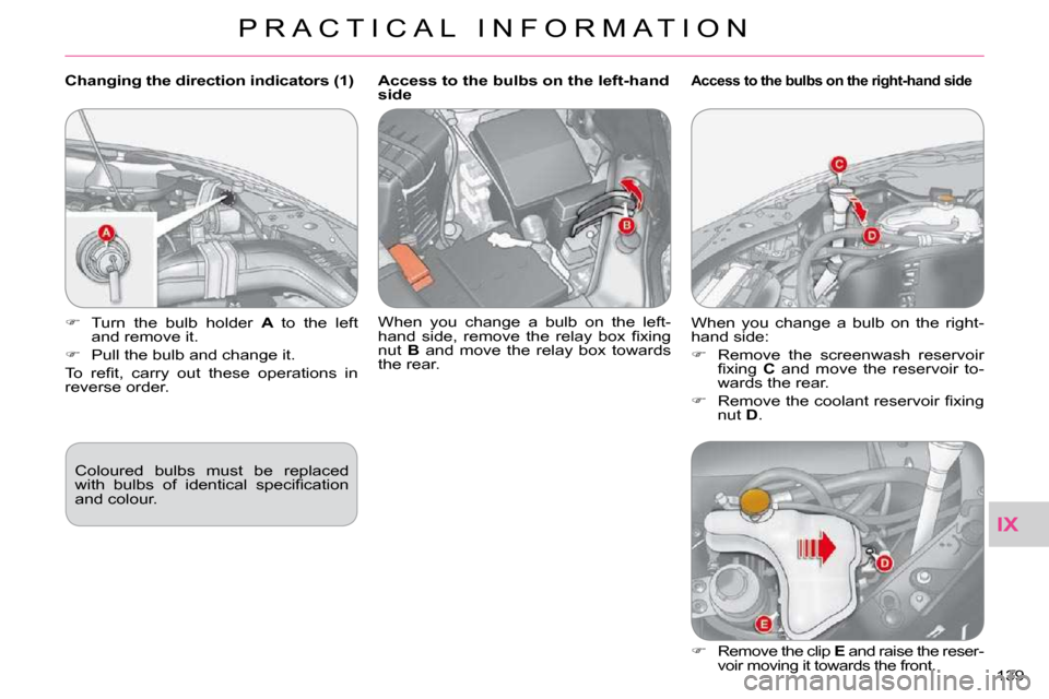 Citroen C CROSSER 2009.5 1.G Owners Manual IX
P R A C T I C A L   I N F O R M A T I O N
139 
  Changing the direction indicators (1) � �C�o�l�o�u�r�e�d�  �b�u�l�b�s�  �m�u�s�t�  �b�e�  �r�e�p�l�a�c�e�d�  
�w�i�t�h�  �b�u�l�b�s�  �o�f�  �i�d�e�