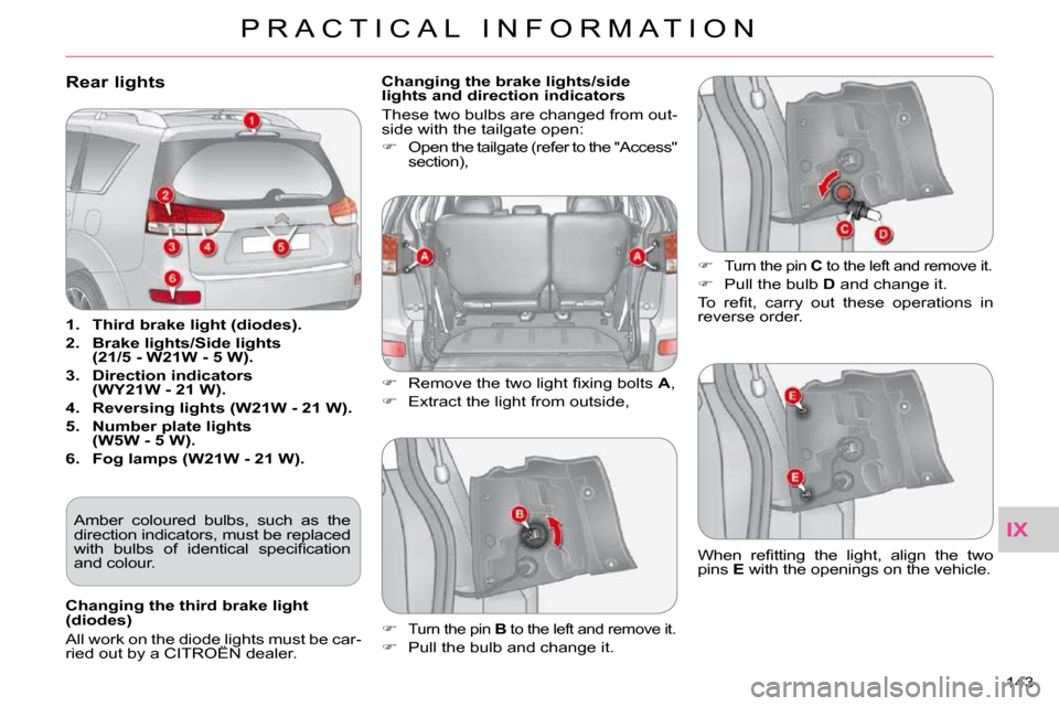 Citroen C CROSSER 2009.5 1.G Owners Manual IX
P R A C T I C A L   I N F O R M A T I O N
143 
Rear lights 
   
1.     Third brake light (diodes).   
  
2.     Brake lights/Side lights  
(21/5 - W21W - 5 W).   
  
3.     Direction indicators 
(W