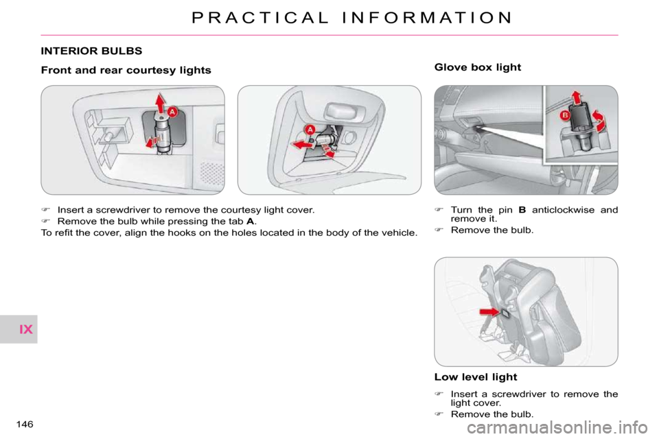 Citroen C CROSSER 2009.5 1.G Owners Manual IX
P R A C T I C A L   I N F O R M A T I O N
146 
 INTERIOR BULBS 
  Front and rear courtesy lights 
   
� � �  �I�n�s�e�r�t� �a� �s�c�r�e�w�d�r�i�v�e�r� �t�o� �r�e�m�o�v�e� �t�h�e� �c�o�u�r�t�e�s�