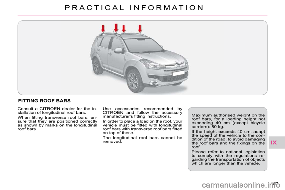 Citroen C CROSSER 2009.5 1.G Owners Manual IX
P R A C T I C A L   I N F O R M A T I O N
157 
FITTING ROOF BARS 
� �M�a�x�i�m�u�m� �a�u�t�h�o�r�i�s�e�d� �w�e�i�g�h�t� �o�n� �t�h�e�  
�r�o�o�f�  �b�a�r�s�,�  �f�o�r�  �a�  �l�o�a�d�i�n�g�  �h�e�i