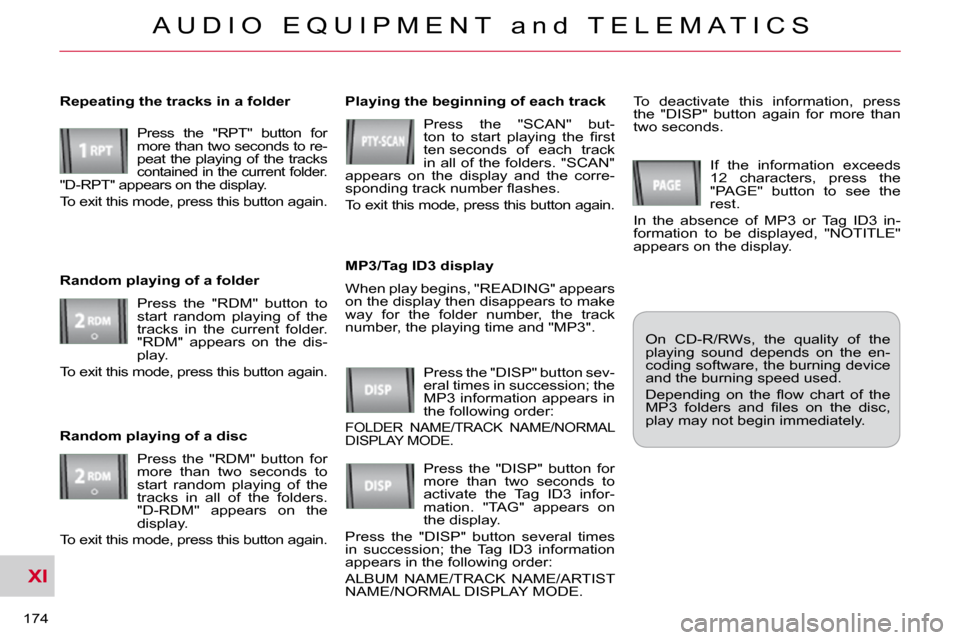 Citroen C CROSSER 2009.5 1.G Owners Manual XI
A U D I O   E Q U I P M E N T   a n d   T E L E M A T I C S
174 
 When play begins, "READING" appears  
on the display then disappears to make 
way  for  the  folder  number,  the  track 
number, t
