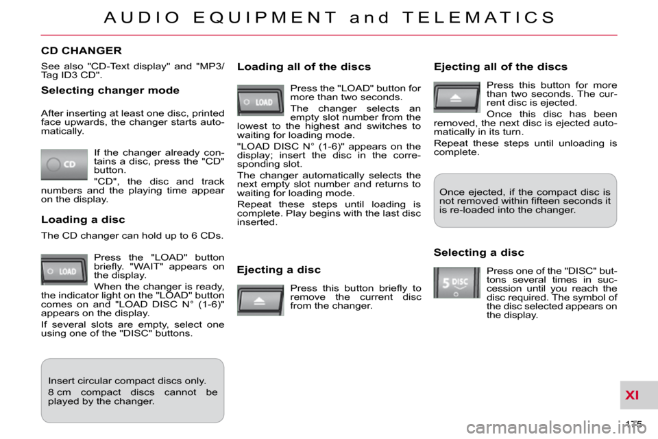 Citroen C CROSSER 2009.5 1.G Owners Manual XI
A U D I O   E Q U I P M E N T   a n d   T E L E M A T I C S
175 
  Selecting changer mode 
 If  the  changer  already  con- 
tains a disc, press the "CD" 
button.  
 "CD",  the  disc  and  track 
n