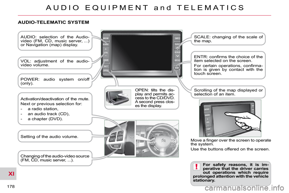 Citroen C CROSSER 2009.5 1.G Owners Manual XI
!
A U D I O   E Q U I P M E N T   a n d   T E L E M A T I C S
178 
  AUDIO:  selection  of  the  Audio- 
video  (FM,  CD,  music  server, ...) 
or Navigation (map) display.   
  VOL:  adjustment  o