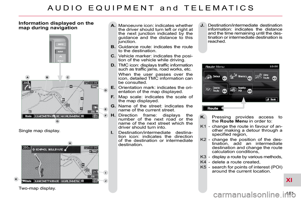 Citroen C CROSSER 2009.5 1.G Owners Manual XI
A U D I O   E Q U I P M E N T   a n d   T E L E M A T I C S
181 
   
A.    Manoeuvre icon: indicates whether 
the driver should turn left or right at  
the  next  junction  indicated  by  the 
guid