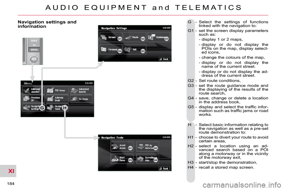 Citroen C CROSSER 2009.5 1.G Owners Manual XI
A U D I O   E Q U I P M E N T   a n d   T E L E M A T I C S
184 
  Navigation settings and information  G  -   Select  the  settings  of  functions linked with the navigation to: 
 G1  -   set the 