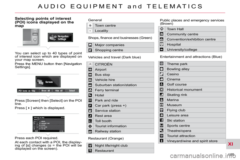 Citroen C CROSSER 2009.5 1.G Owners Manual XI
A U D I O   E Q U I P M E N T   a n d   T E L E M A T I C S
185 
Selecting points of interest (POI) icons displayed on the map 
 You  can  select  up  to  40  types  of  point  
of  interest  icon 