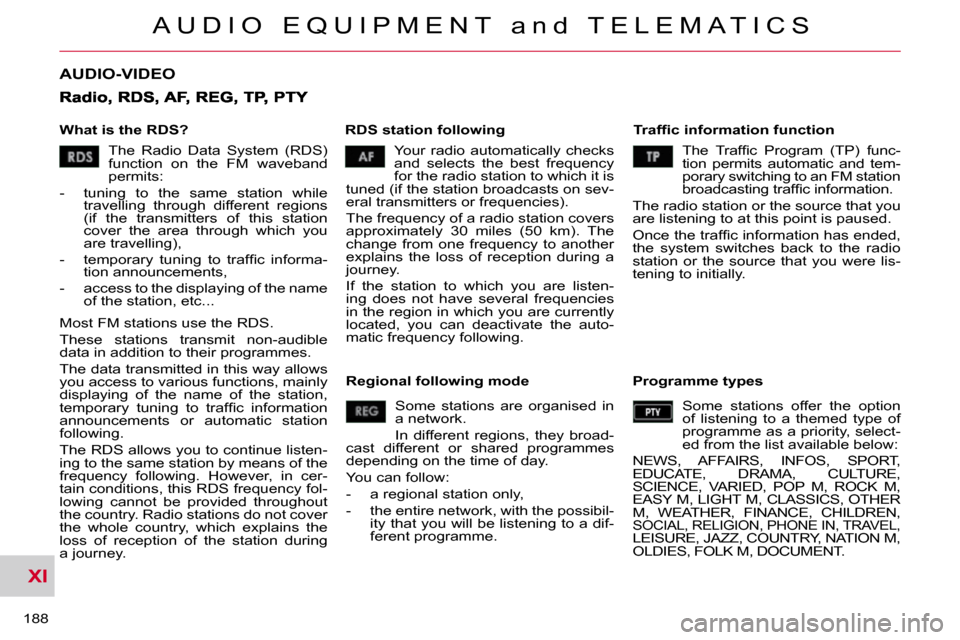 Citroen C CROSSER 2009.5 1.G Owners Manual XI
A U D I O   E Q U I P M E N T   a n d   T E L E M A T I C S
188 
AUDIO-VIDEO 
  What is the RDS?    RDS station following � � �T�r�a�f�ﬁ� �c� �i�n�f�o�r�m�a�t�i�o�n� �f�u�n�c�t�i�o�n� 
 Your  rad