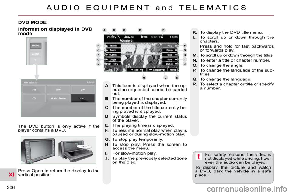 Citroen C CROSSER 2009.5 1.G Owners Manual XI
!
A U D I O   E Q U I P M E N T   a n d   T E L E M A T I C S
206 
DVD MODE 
 The  DVD  button  is  only  active  if  the  
player contains a DVD.  Press Open to return the display to the 
vertical