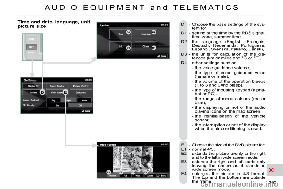 Citroen C CROSSER 2009.5 1.G Owners Manual XI
A U D I O   E Q U I P M E N T   a n d   T E L E M A T I C S
209 
  Time and date, language, unit, picture size 
 E  -  Choose the size of the DVD picture for:  
 E1  -  normal 4/3, 
 E2  -   extend