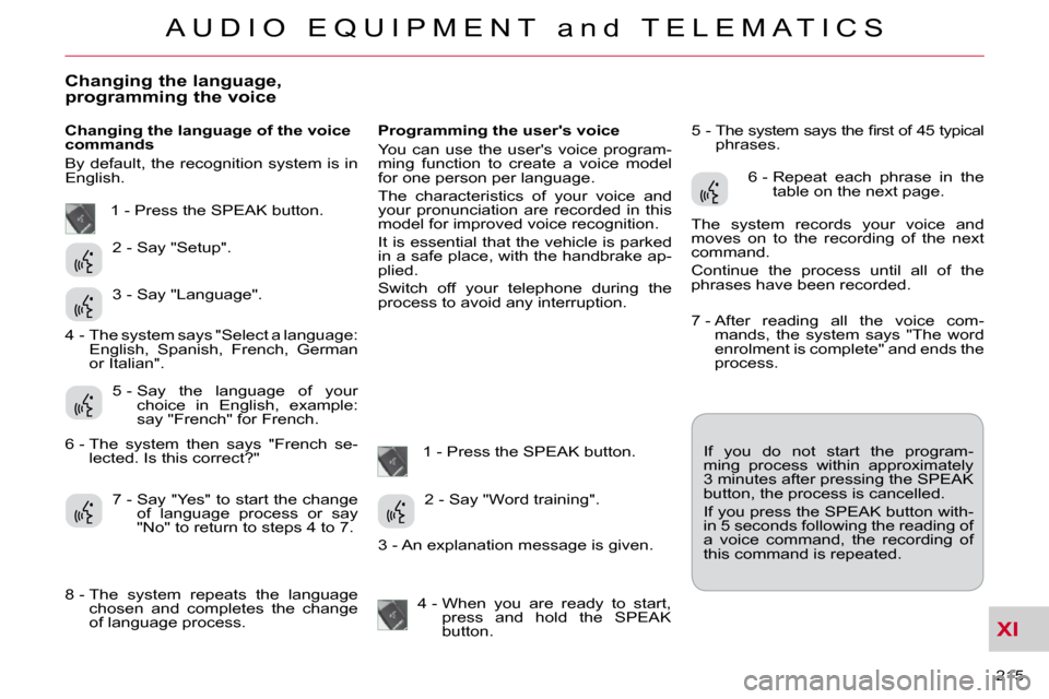 Citroen C CROSSER 2009.5 1.G Owners Manual XI
A U D I O   E Q U I P M E N T   a n d   T E L E M A T I C S
215 
Changing the language, programming the voice 
  Changing the language of the voice  
commands  
 By default, the recognition system 