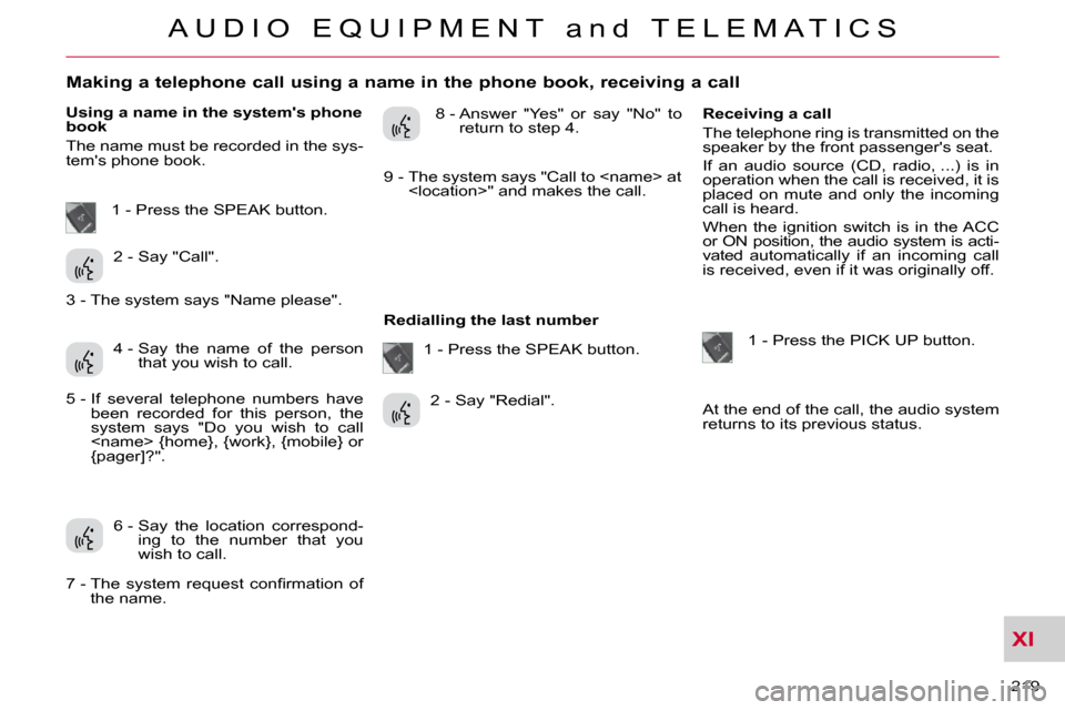 Citroen C CROSSER 2009.5 1.G Owners Manual XI
A U D I O   E Q U I P M E N T   a n d   T E L E M A T I C S
219 
                Making a telephone call using a name in the phone book, receiving a call 
  Using a name in the systems phone  
boo