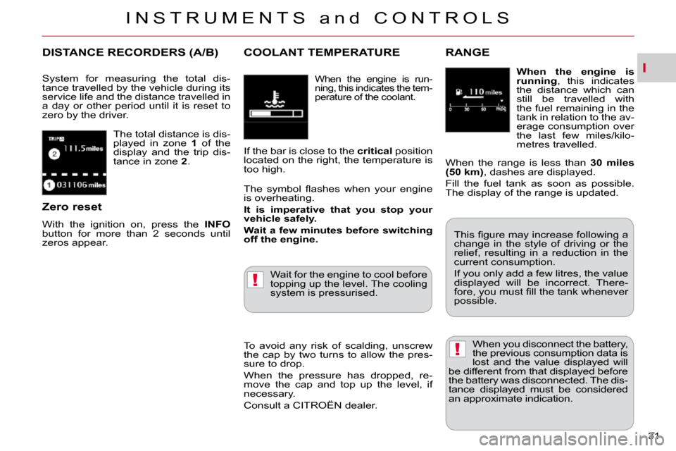 Citroen C CROSSER 2009.5 1.G Owners Manual I
!
!
I N S T R U M E N T S   a n d   C O N T R O L S
31 
 The total distance is dis- 
played  in  zone   1  of  the 
display  and  the  trip  dis-
tance in zone   2 . 
DISTANCE RECORDERS (A/B) 
 Syst