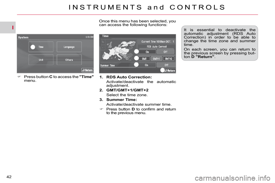 Citroen C CROSSER 2009.5 1.G Owners Manual I
I N S T R U M E N T S   a n d   C O N T R O L S
42 
   
1.     �R�D�S� �A�u�t�o� �C�o�r�r�e�c�t�i�o�n�:    
  Activate/deactivate  the  automatic  adjustment. 
  
2.     GMT/GMT+1/GMT+2    
  Select
