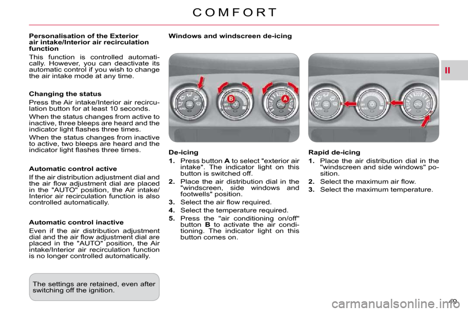 Citroen C CROSSER 2009.5 1.G Owners Manual II
C O M F O R T
49 
  Personalisation of the Exterior  
air intake/Interior air recirculation 
function  
 This  function  is  controlled  automati- 
�c�a�l�l�y�.�  �H�o�w�e�v�e�r�,�  �y�o�u�  �c�a�n