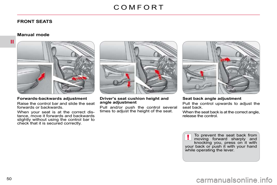 Citroen C CROSSER 2009.5 1.G Service Manual II
!
C O M F O R T
50 
FRONT SEATS   
� � �F�o�r�w�a�r�d�s�-�b�a�c�k�w�a�r�d�s� �a�d�j�u�s�t�m�e�n�t�  
 Raise the control bar and slide the seat  
�f�o�r�w�a�r�d�s� �o�r� �b�a�c�k�w�a�r�d�s�.�  
 Whe