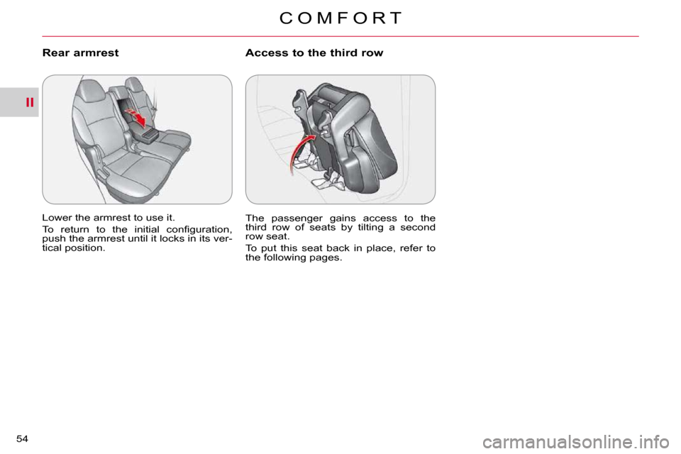 Citroen C CROSSER 2009.5 1.G Workshop Manual II
C O M F O R T
54 
Rear armrest 
� �L�o�w�e�r� �t�h�e� �a�r�m�r�e�s�t� �t�o� �u�s�e� �i�t�.�  
� �T�o�  �r�e�t�u�r�n�  �t�o�  �t�h�e�  �i�n�i�t�i�a�l�  �c�o�n�ﬁ� �g�u�r�a�t�i�o�n�,�  
�p�u�s�h� �t
