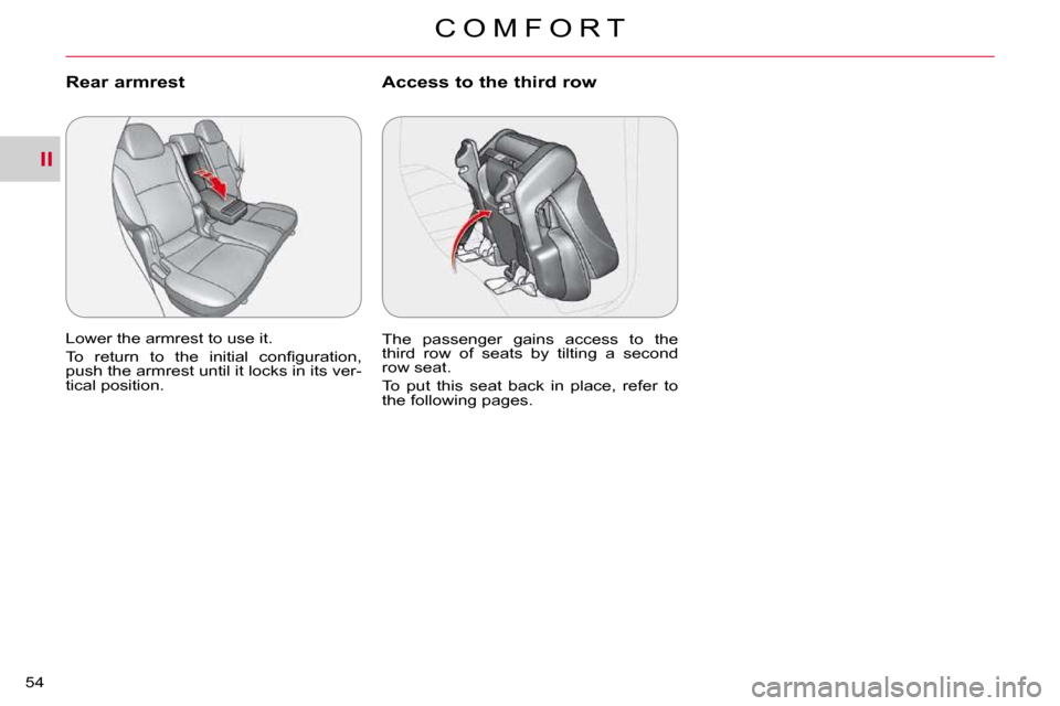 Citroen C CROSSER 2009.5 1.G Owners Manual II
C O M F O R T
54 
Rear armrest 
� �L�o�w�e�r� �t�h�e� �a�r�m�r�e�s�t� �t�o� �u�s�e� �i�t�.�  
� �T�o�  �r�e�t�u�r�n�  �t�o�  �t�h�e�  �i�n�i�t�i�a�l�  �c�o�n�ﬁ� �g�u�r�a�t�i�o�n�,�  
�p�u�s�h� �t