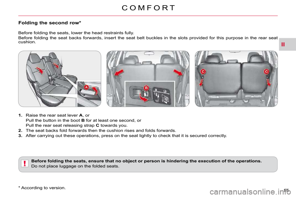 Citroen C CROSSER 2009.5 1.G Owners Manual II
!
C O M F O R T
55 
�F�o�l�d�i�n�g� �t�h�e� �s�e�c�o�n�d� �r�o�w� �*� � 
   
1.    Raise the rear seat lever   A , or  
  Pull the button in the boot   B  for at least one second, or  
�  �P�u�l�l�