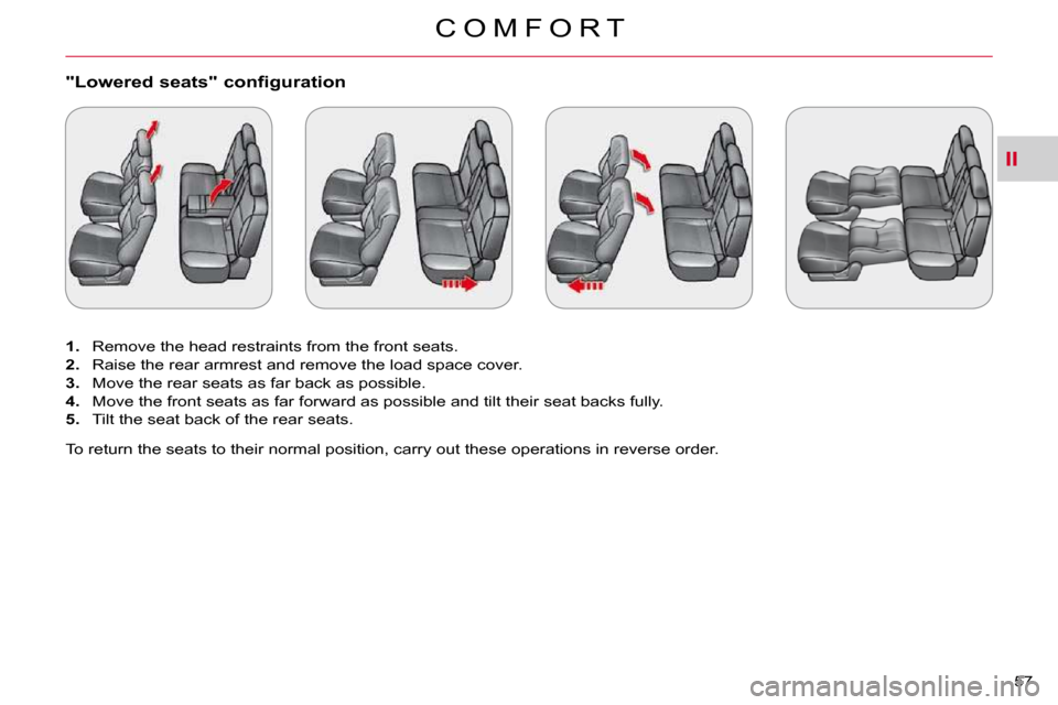 Citroen C CROSSER 2009.5 1.G Workshop Manual II
C O M F O R T
57 
�"�L�o�w�e�r�e�d� �s�e�a�t�s�"� �c�o�n�f�i�g�u�r�a�t�i�o�n� 
   
1. � �  �R�e�m�o�v�e� �t�h�e� �h�e�a�d� �r�e�s�t�r�a�i�n�t�s� �f�r�o�m� �t�h�e� �f�r�o�n�t� �s�e�a�t�s�.� 
  
2. �