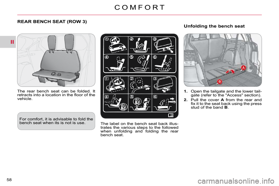 Citroen C CROSSER 2009.5 1.G Workshop Manual II
C O M F O R T
58 
REAR BENCH SEAT (ROW 3) 
� � �T�h�e�  �r�e�a�r�  �b�e�n�c�h�  �s�e�a�t�  �c�a�n�  �b�e�  �f�o�l�d�e�d�.�  �I�t�  
�r�e�t�r�a�c�t�s� �i�n�t�o� �a� �l�o�c�a�t�i�o�n� �i�n� �t�h�e� �