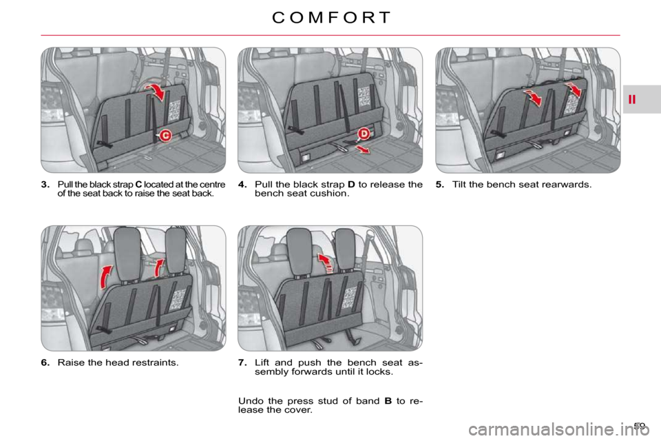 Citroen C CROSSER 2009.5 1.G Workshop Manual II
C O M F O R T
59 
  
3.   �P�u�l�l� �t�h�e� �b�l�a�c�k� �s�t�r�a�p� �  C  located at the centre 
�o�f� �t�h�e� �s�e�a�t� �b�a�c�k� �t�o� �r�a�i�s�e� �t�h�e� �s�e�a�t� �b�a�c�k�.�   
4. � �  �P�u�l�