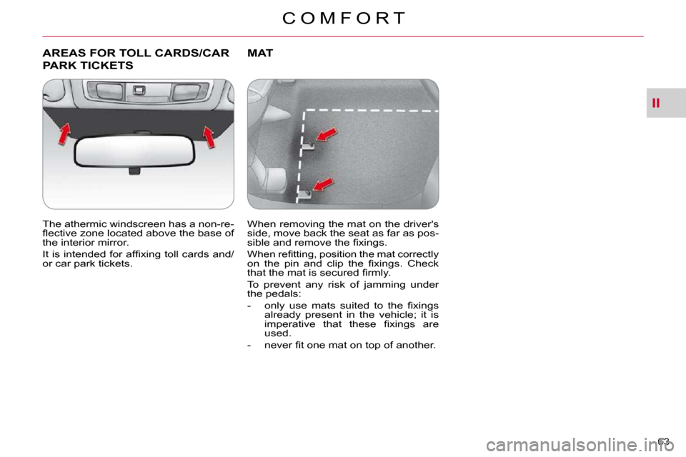 Citroen C CROSSER 2009.5 1.G Repair Manual II
C O M F O R T
63 
AREAS FOR TOLL CARDS/CAR 
PARK TICKETS 
  The athermic windscreen has a non-re- 
�ﬂ� �e�c�t�i�v�e� �z�o�n�e� �l�o�c�a�t�e�d� �a�b�o�v�e� �t�h�e� �b�a�s�e� �o�f� 
�t�h�e� �i�n�t�