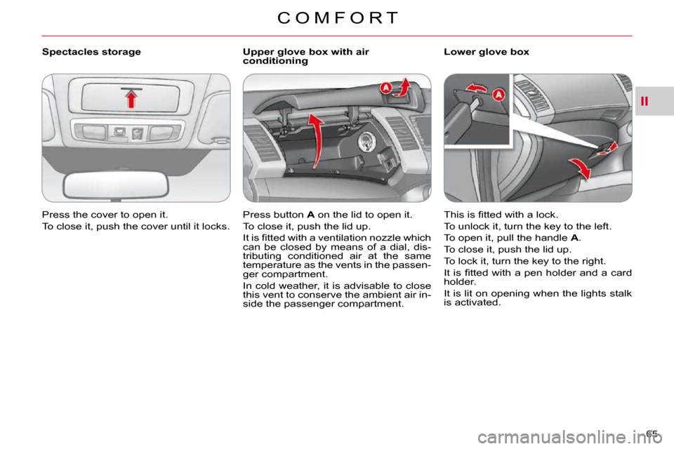 Citroen C CROSSER 2009.5 1.G Owners Manual II
C O M F O R T
65 
   Spectacles storage  
� �P�r�e�s�s� �t�h�e� �c�o�v�e�r� �t�o� �o�p�e�n� �i�t�.�  
� �T�o� �c�l�o�s�e� �i�t�,� �p�u�s�h� �t�h�e� �c�o�v�e�r� �u�n�t�i�l� �i�t� �l�o�c�k�s�.� � �  