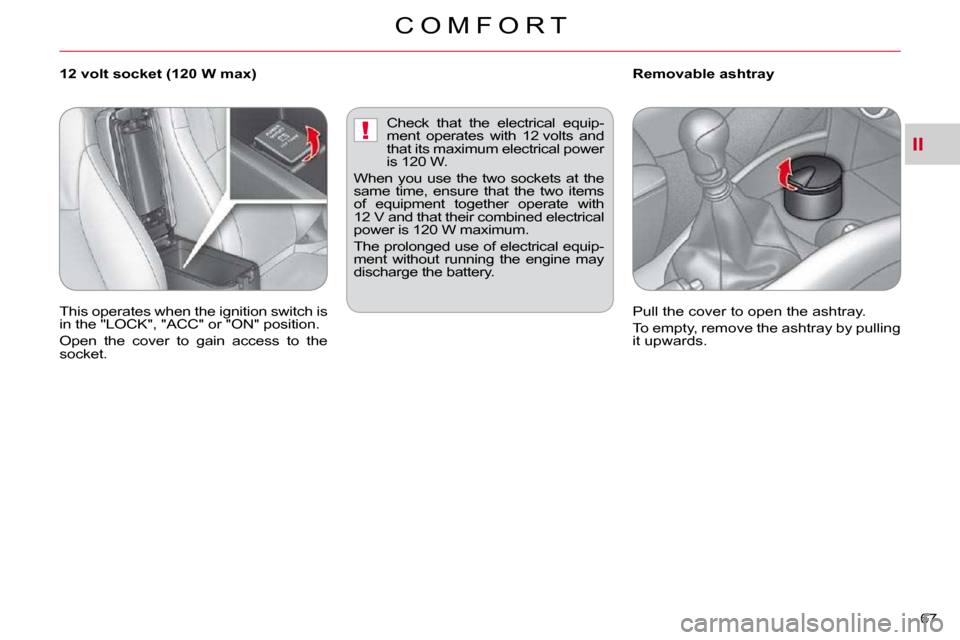 Citroen C CROSSER 2009.5 1.G Repair Manual II!
C O M F O R T
67 
        12 volt socket (120 W max)         Removable ashtray 
� �T�h�i�s� �o�p�e�r�a�t�e�s� �w�h�e�n� �t�h�e� �i�g�n�i�t�i�o�n� �s�w�i�t�c�h� �i�s�  
�i�n� �t�h�e� �"�L�O�C�K�"�,