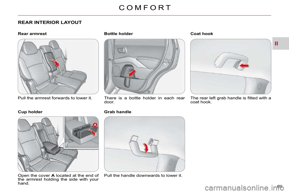 Citroen C CROSSER 2009.5 1.G Repair Manual II
C O M F O R T
69 
REAR INTERIOR LAYOUT  
  Rear armrest  
� �P�u�l�l� �t�h�e� �a�r�m�r�e�s�t� �f�o�r�w�a�r�d�s� �t�o� �l�o�w�e�r� �i�t�.� �  
  Cup holder  
� �O�p�e�n� �t�h�e� �c�o�v�e�r� � A  loc