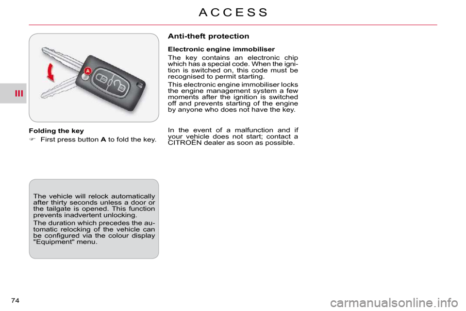 Citroen C CROSSER 2009.5 1.G Manual PDF III
A C C E S S
74 
 The  vehicle  will  relock  automatically  
after  thirty  seconds  unless  a  door  or 
the  tailgate  is  opened.  This  function 
prevents inadvertent unlocking.  
 The duratio