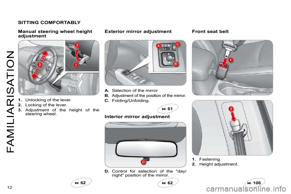 Citroen C CROSSER 2009.5 1.G Owners Manual 12 
FAMILIARISATION
  SITTING COMFORTABLY  
1.   Unlocking of the lever. 
2.   Locking of the lever. 
3.   Adjustment  of  the  height  of  the steering wheel.  
  Manual steering wheel height adjustm