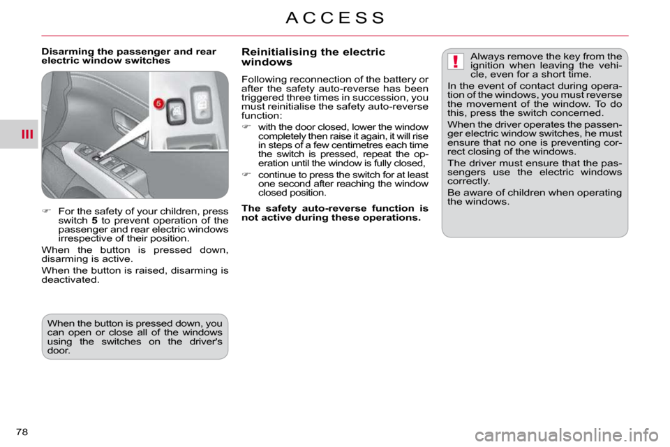 Citroen C CROSSER 2009.5 1.G Owners Manual III
!
A C C E S S
78 
  Disarming the passenger and rear  
electric window switches   Reinitialising the electric windows 
 Following reconnection of the battery or  
after  the  safety  auto-reverse 