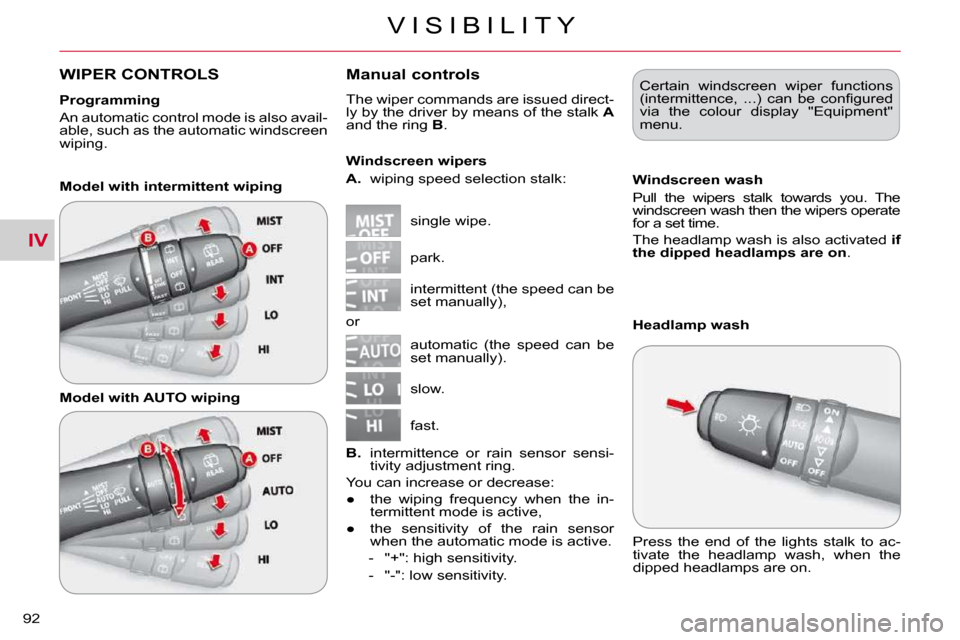 Citroen C CROSSER 2009.5 1.G Owners Manual IV
V I S I B I L I T Y
�9�2� 
WIPER CONTROLS    Manual controls 
� �T�h�e� �w�i�p�e�r� �c�o�m�m�a�n�d�s� �a�r�e� �i�s�s�u�e�d� �d�i�r�e�c�t�- 
�l�y� �b�y� �t�h�e� �d�r�i�v�e�r� �b�y� �m�e�a�n�s� �o�f�