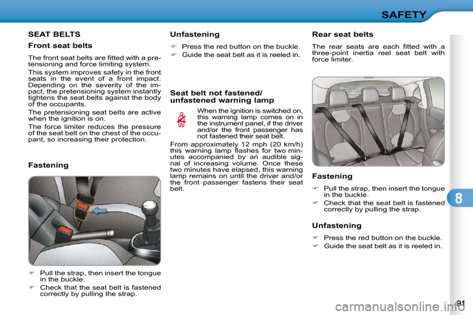 Citroen C3 DAG 2009.5 1.G Owners Manual 8
SAFETY
  SEAT BELTS  
  Front seat belts  
� �T�h�e� �f�r�o�n�t� �s�e�a�t� �b�e�l�t�s� �a�r�e� �ﬁ� �t�t�e�d� �w�i�t�h� �a� �p�r�e�- 
tensioning and force limiting system.  
� �T�h�i�s� �s�y�s�t�e�