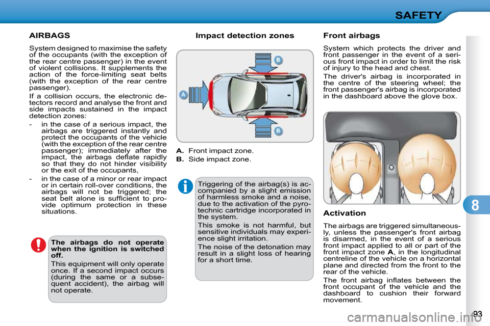 Citroen C3 DAG 2009.5 1.G Owners Manual 8
SAFETY
  AIRBAGS  
 System designed to maximise the safety  
�o�f�  �t�h�e�  �o�c�c�u�p�a�n�t�s�  �(�w�i�t�h�  �t�h�e�  �e�x�c�e�p�t�i�o�n�  �o�f� 
�t�h�e� �r�e�a�r� �c�e�n�t�r�e� �p�a�s�s�e�n�g�e�r