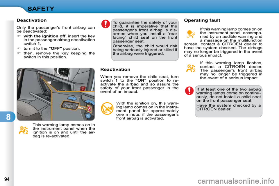 Citroen C3 DAG 2009.5 1.G Owners Manual 8
SAFETY
  Deactivation  
� �O�n�l�y�  �t�h�e�  �p�a�s�s�e�n�g�e�r��s�  �f�r�o�n�t�  �a�i�r�b�a�g�  �c�a�n�  
be deactivated:  
   
�     with the ignition off  , insert the key 
�i�n� �t�h�e� �p�