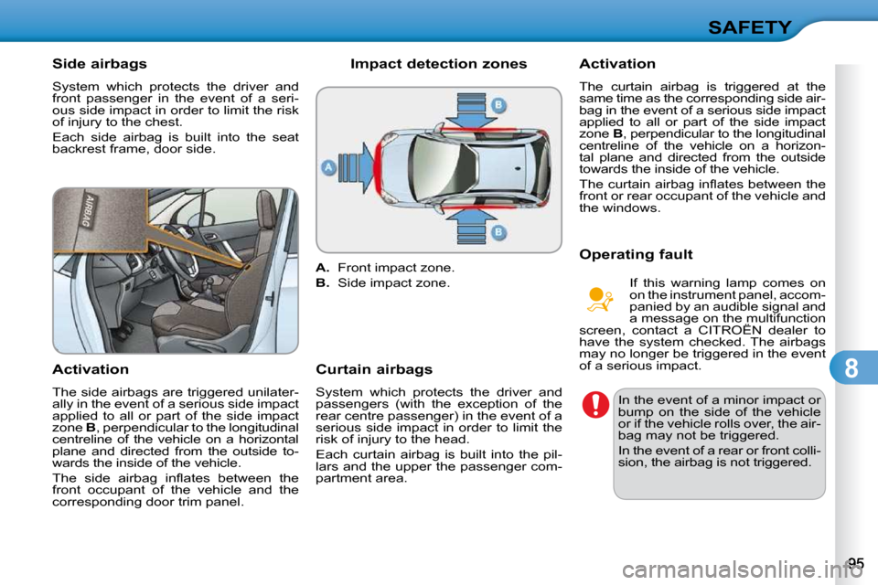 Citroen C3 DAG 2009.5 1.G Owners Manual 8
SAFETY
       Side airbags  
� �S�y�s�t�e�m�  �w�h�i�c�h�  �p�r�o�t�e�c�t�s�  �t�h�e�  �d�r�i�v�e�r�  �a�n�d�  
�f�r�o�n�t�  �p�a�s�s�e�n�g�e�r�  �i�n�  �t�h�e�  �e�v�e�n�t�  �o�f�  �a�  �s�e�r�i�-
