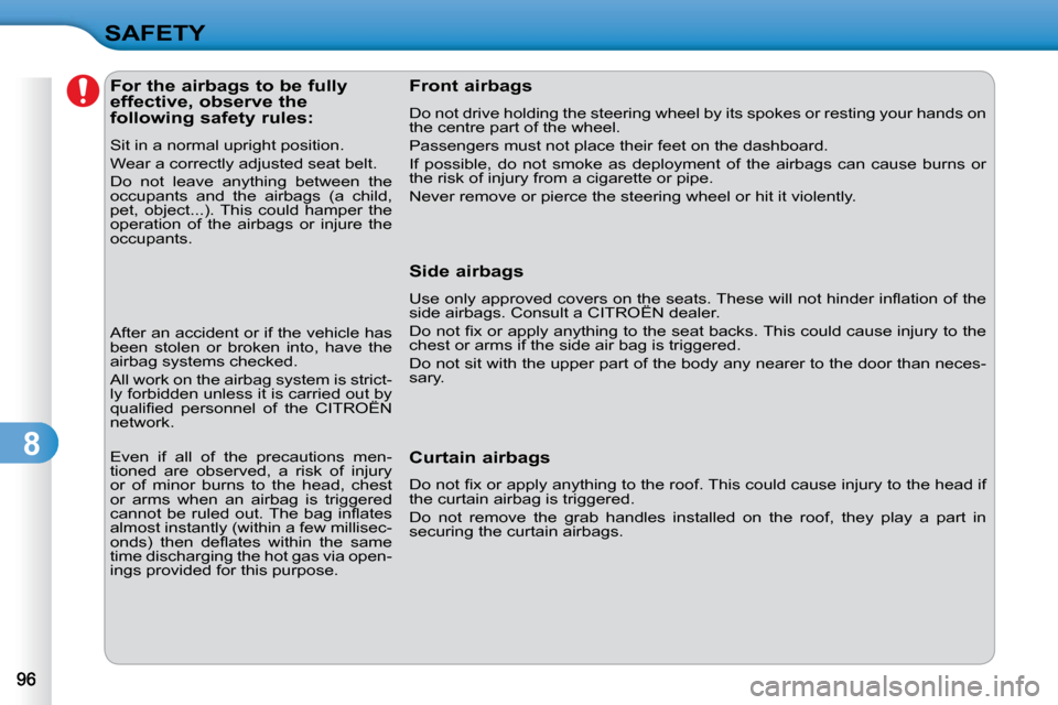 Citroen C3 DAG 2009.5 1.G Owners Manual 8
SAFETY              For the airbags to be fully  
effective, observe the 
following safety rules:  
� �S�i�t� �i�n� �a� �n�o�r�m�a�l� �u�p�r�i�g�h�t� �p�o�s�i�t�i�o�n�.�  
 Wear a correctly adjusted